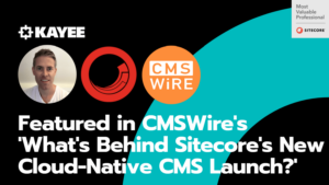 Featured in CMSWire's 'What's Behind Sitecore's New Cloud-Native CMS Launch?'